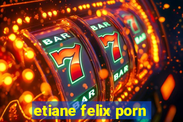 etiane felix porn